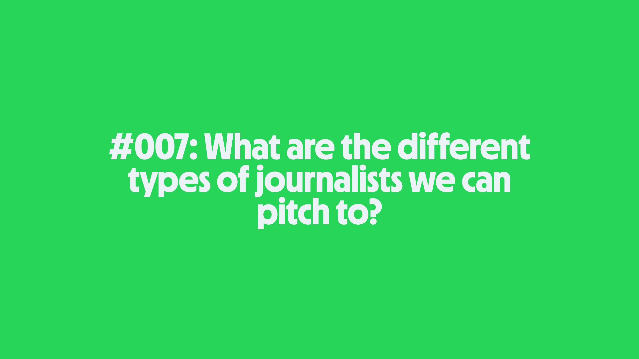 💾 #007:What are the different types of journalists we can pitch to?