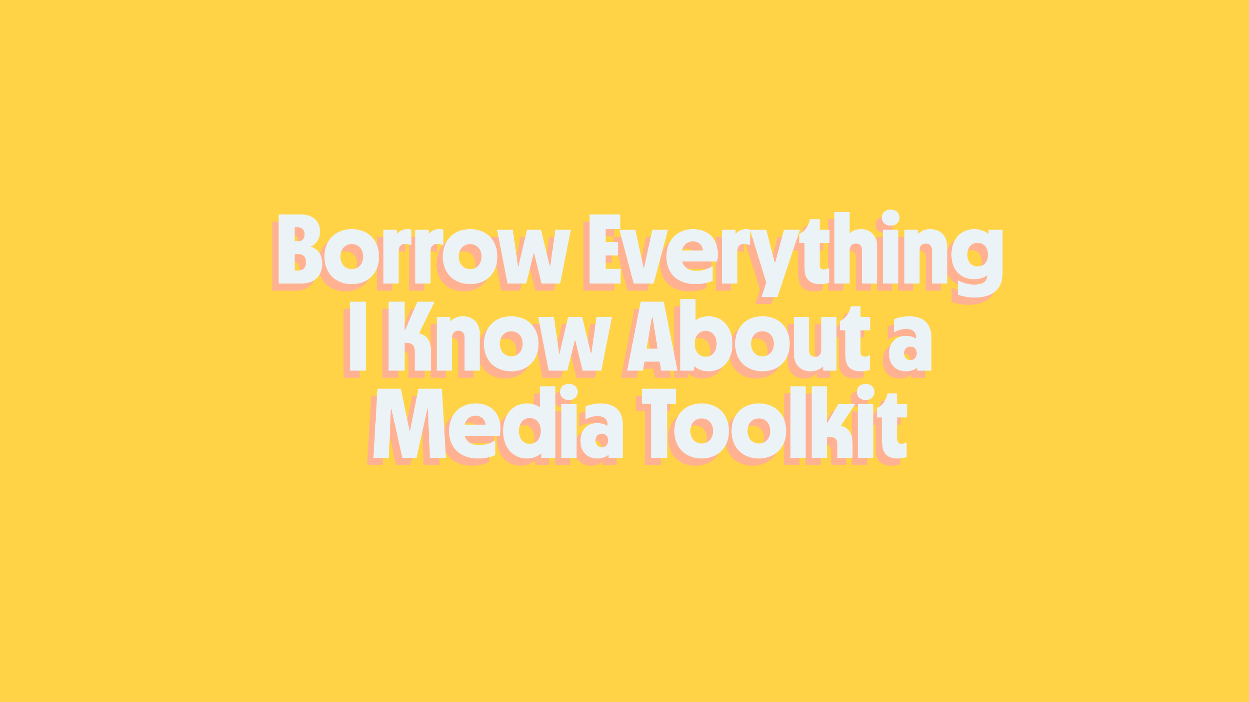 🤷🏻‍♀️ Borrow everything I know about your media toolkit