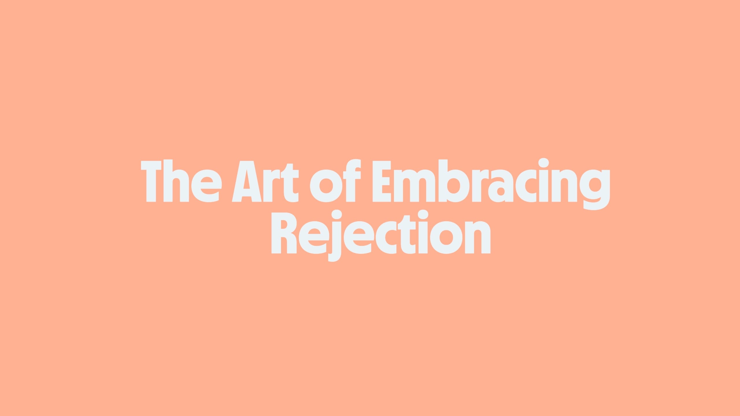 The Art of Embracing Rejection