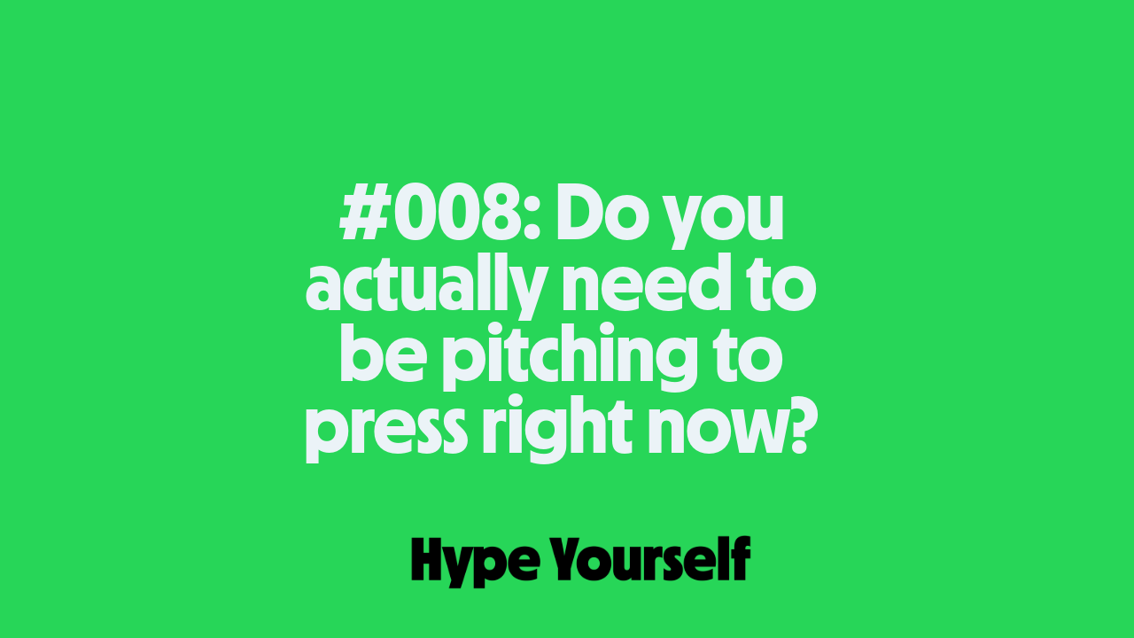 #008: Do you actually need to be pitching to press right now?